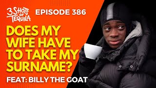 3ShotsOfTequila Ep 386 Does My Wife Have To Take My Name Feat Billy The Goat [upl. by Trebor]