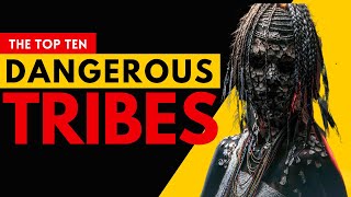 Top 10 Most Isolated and Dangerous Tribes in the World  Unveiling Ancient Traditions [upl. by Zeitler]