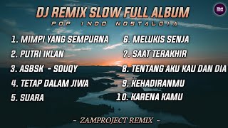 Dj Slow Remix Full Album Pop Indo Cocok Buat Santai Dan Perjalanan Zamproject Remix [upl. by Collier101]