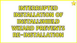 Interrupted installation of InstallShield Wizard prevents reinstallation [upl. by Catt84]