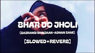 Bhar Do Jholi Meri  slow and reverb Adnan Sami  Bajrangi Bhaijaan  Salman Khan  Pritam  lofi [upl. by Riane989]