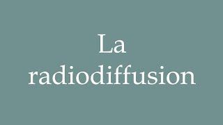 How to Pronounce La radiodiffusion Broadcasting Correctly in French [upl. by Ciredor]