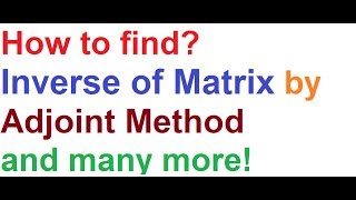 Matrix Inverse by Adjoint Method And Many More [upl. by Marylee]