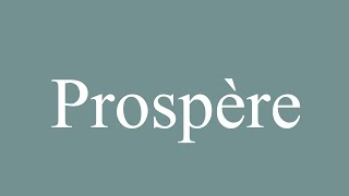 How to Pronounce Prospère Prosperous Correctly in French [upl. by Casteel]