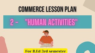 Commerce lesson plan  Topic Human Activities  BEd 3rd semester  commercelessonplan lessonplan [upl. by Aerdnna261]