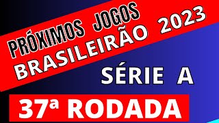 PRÓXIMOS JOGOS  BRASILEIRÃO 2023 SÉRIE A  37ª RODADA  JOGOS DO BRASILEIRÃO SÉRIE A 2023 [upl. by Waller215]