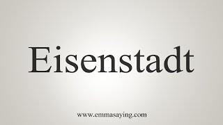 How To Say Eisenstadt [upl. by Dadivitan114]