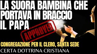 LA SUORA BAMBINA CHE HA IN BRACCIO IL PAPA Documento Santa Sede [upl. by Aehsal]