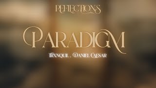 PARADIGM Ft Daniel Caesar  TRXNQUiL  REFLECTIONS [upl. by Anthe747]