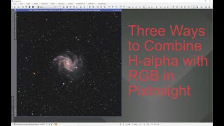 Three Ways to Combine Halpha with RGB in PixInsight [upl. by Asaph]