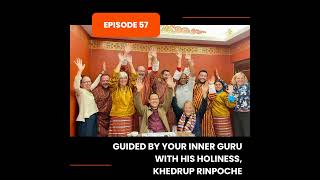 Episode 57 Guided by Your Inner Guru with His Holiness Khedrup Rinpoche [upl. by Natsirt356]