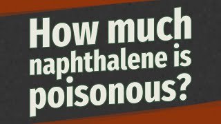 How much naphthalene is poisonous [upl. by Beaufert]