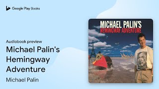 Michael Palins Hemingway Adventure by Michael Palin · Audiobook preview [upl. by Lawford]