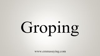 How To Say Groping [upl. by Sallee]