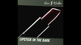 Have I Weather  Lipstick In The Dark [upl. by Switzer]