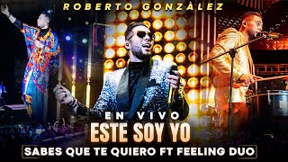 Roberto González SABES QUE TE QUIERO Ft Feeling Dúo “EN VIVO” ESTE SOY YO [upl. by Kostman]