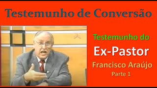 Testemunho de Conversão do ExPastor Francisco Araújo  Parte 1 [upl. by Aititel]