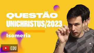 Questão UNICHRISTUS2023  Isomeria [upl. by Beeck305]