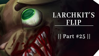 LARCHKITS FLIP Part 25 for ‎aristhecubecat1704  FLASHGORE WARNINGPlease read description [upl. by Jammin]