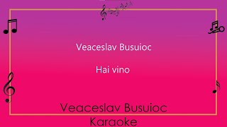 Veaceslav Busuioc  Hai vino  KARAOKE [upl. by Portwine34]