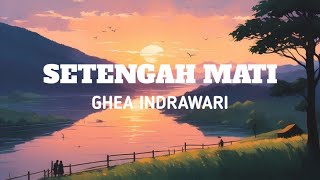 SETENGAH MATI  GHEA INDRAWARI  VIDEO LIRIK LAGU [upl. by Adnwahsat]