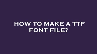 How to make a ttf font file [upl. by Bordie]