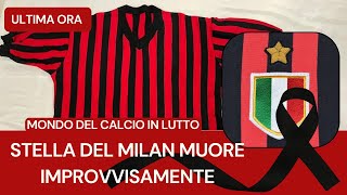 Italia in lutto Calciatore del Milan muore improvvisamente [upl. by Sabina]