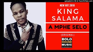 King Salama  A Mphe Selo Original  New Hit 2018 [upl. by Eltrym808]