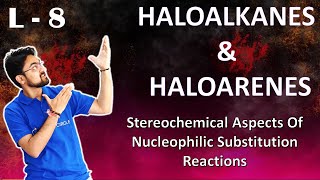 Haloalkanes amp Haloarenes  L 8  Stereochemical Aspect Of Nucleophilic Substitution Reaction [upl. by Anirbak]