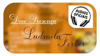 Ludmila Ferber  Doce Presença [upl. by Ainedrag]