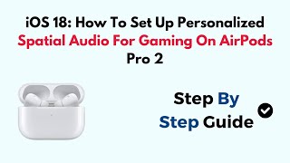 iOS 18 How To Set Up Personalized Spatial Audio For Gaming On AirPods Pro 2 [upl. by Cresida]