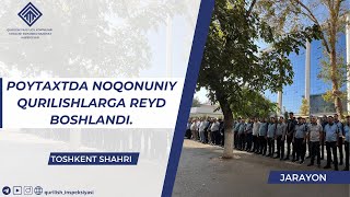 POYTAXTDA NOQONUNIY QURILISHLARGA REYD BOSHLANDI [upl. by Drofhsa]