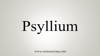 How To Say Psyllium [upl. by Brufsky454]