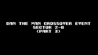 Dan the Man Crossover Event Sector 2B Part 3 [upl. by Bryana998]