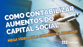 ↗️ Como contabilizar aumentos do capital social  Mega Vídeo Aula com Miguel Fragoso [upl. by Naitsabas250]