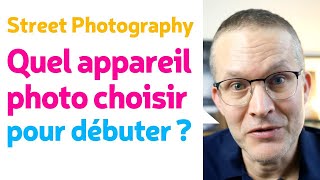 Quel appareil photo choisir pour débuter en photo de rue  Mes conseils [upl. by Nay]