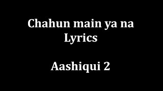 Chahun Main ya na Lyrics quotAashiqui 2quot  Arijit Singh Palak Muchhal [upl. by Jennings]