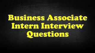 Business Associate Intern Interview Questions [upl. by Aley]