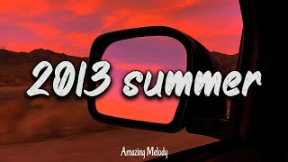 2013 nostalgia mix throwback playlist  summer 2013 vibes [upl. by Yelir272]