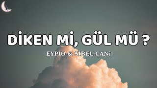 EYPİO amp SİBEL CAN  DİKEN Mİ GÜL MÜ  LYRİCS  SÖZLERİ  Celladına Aşık Yaz Gülü  Mix [upl. by Atteloiv]