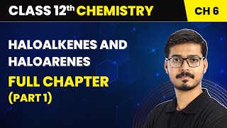 Haloalkanes and Haloarenes  Full Chapter Part 1  Class 12 Chemistry Chapter 6 [upl. by Brechtel]