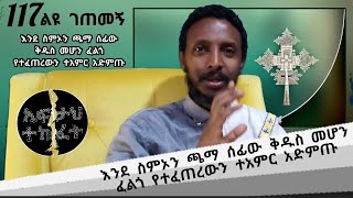 117ኛ ልዩ ገጠመኝ ፦ እንደ ስምኦን ጫማ ሰፊው ቅዱስ ለመሆን ፈልጎ የተፈጠረውን ተአምር ስሙ [upl. by Kciredes]