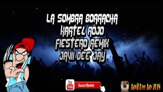 LA SOMBRA BORRACHA  KARTEL ROJO  FIESTERO REMIX  JAVII DEE JAY 2018 [upl. by Janot]