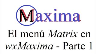 914 El Menú MATRIZ de wxMaxima  Parte1 [upl. by Isiahi]