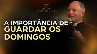 A IMPORTÂNCIA DE GUARDAR O DOMINGO  PADRE DUARTE LARA [upl. by Adnara]