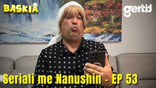 Seriali me Nanushin  Episodi 53  Humor Shqip  Baskia [upl. by Zampino377]