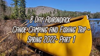 8 Day Adirondack Canoe Camping and Fishing trip Spring 2022 Part 1 [upl. by Areid]