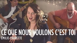 VIDEOCLIP  Ce que nous voulons cest Toi  Émilie Charette [upl. by Esnofla]