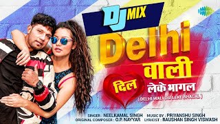 Bhojpuri DJ Mix  दिल्ली वाली दिल लेके  Delhi Wali Dil Leke  Neelkamal Singh  Bhojpuri Remix [upl. by Arorua442]