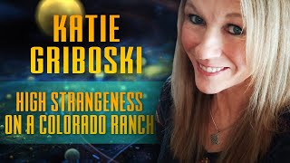 Katie Griboski High Strangeness on a Colorado Ranch [upl. by Molli774]